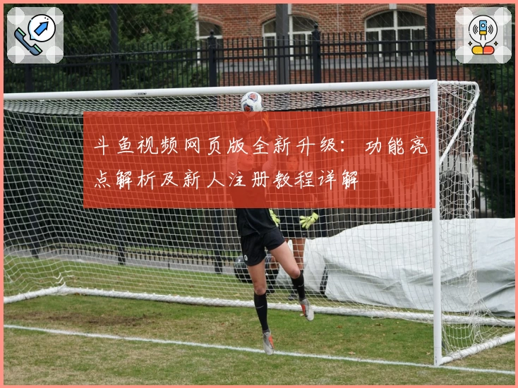 斗鱼视频网页版全新升级：功能亮点解析及新人注册教程详解